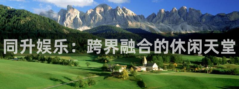 天辰娱乐注册链接入口：同升娱乐：跨界融合的休闲天堂