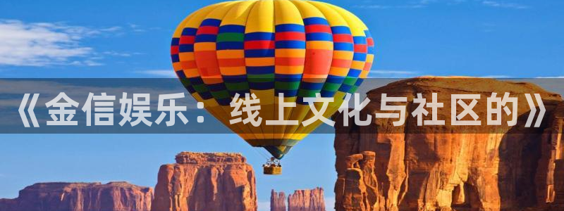 天辰娱乐app 是什么：《金信娱乐：线上文化与社区的》